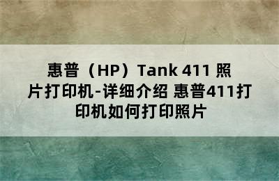 惠普（HP）Tank 411 照片打印机-详细介绍 惠普411打印机如何打印照片